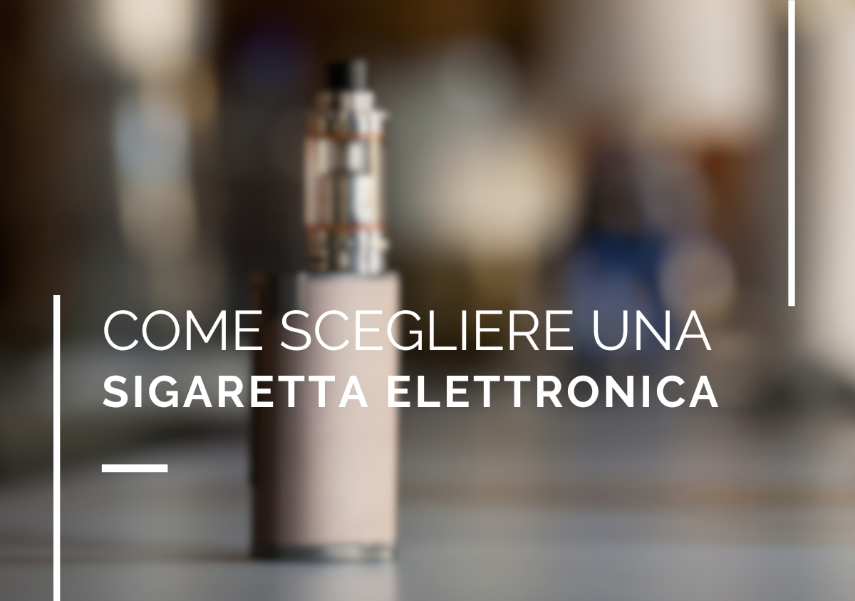 Come scegliere una sigaretta elettronica?